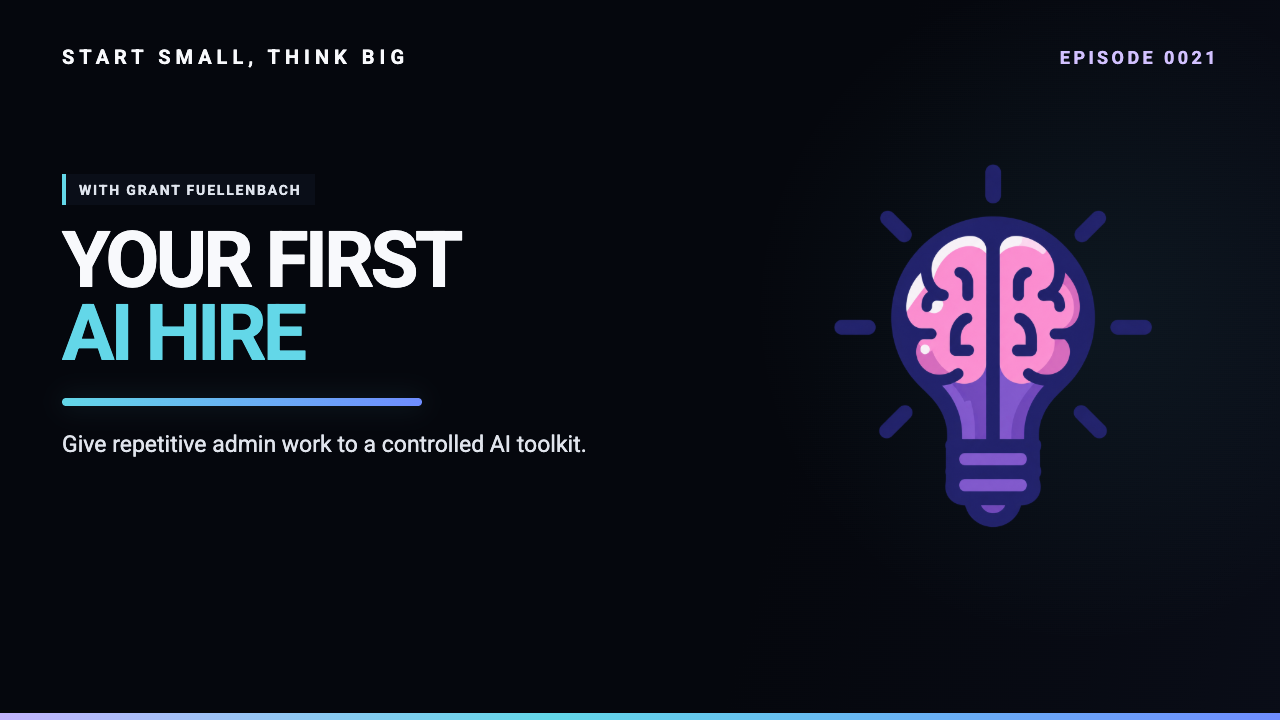 Start Small, Think Big episode 0021 artwork: Your First AI Hire: Automation for Construction & Skilled Trades, with Grant Fuellenbach.