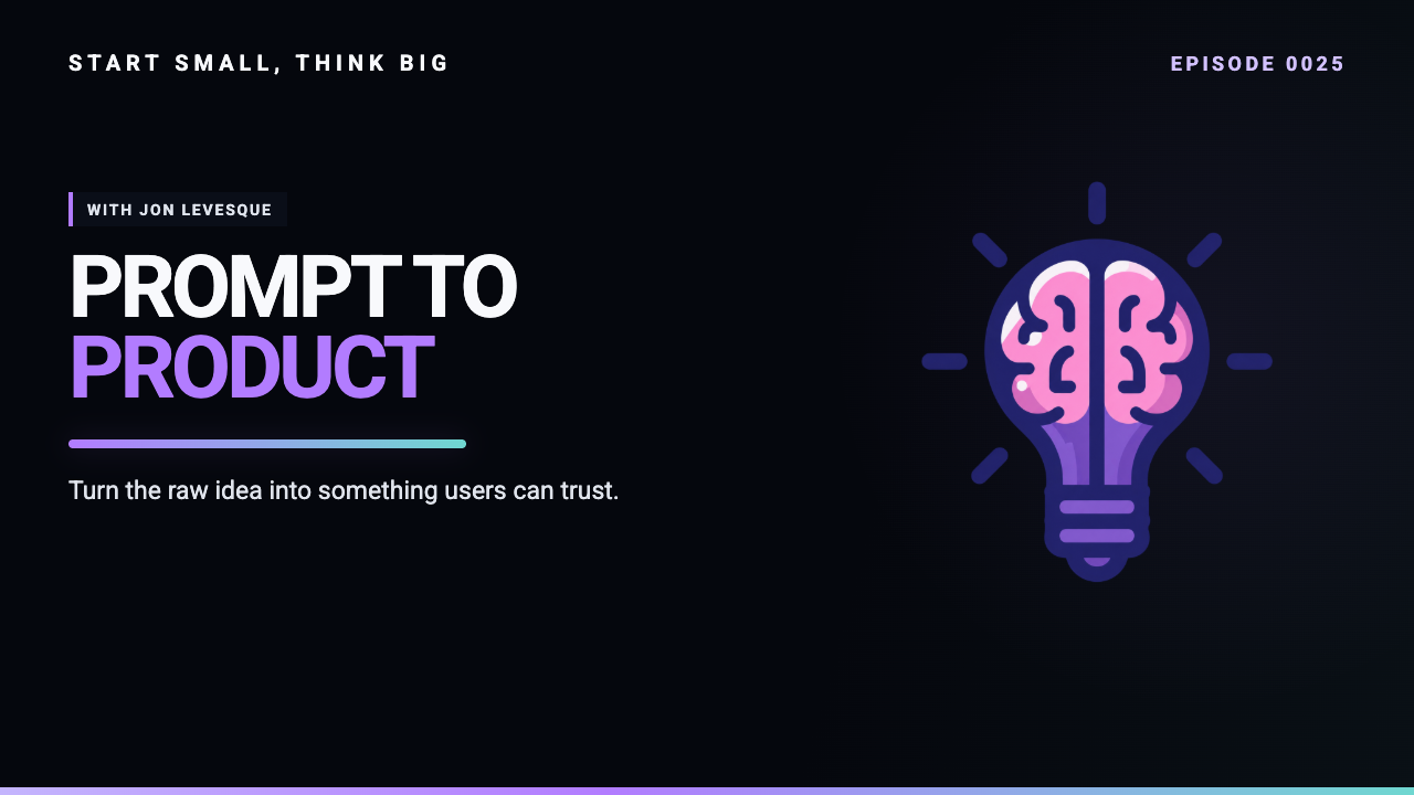 Start Small, Think Big episode 0025 artwork: From Prompt to Product: The AI-Powered Path to Startup Success with Jon Levesque.