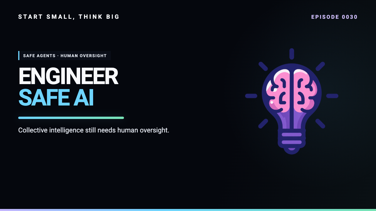 Start Small, Think Big episode 0030 artwork: Engineering Intelligence: Safe AI, Smart Agents, & the Future of Collective Machines.