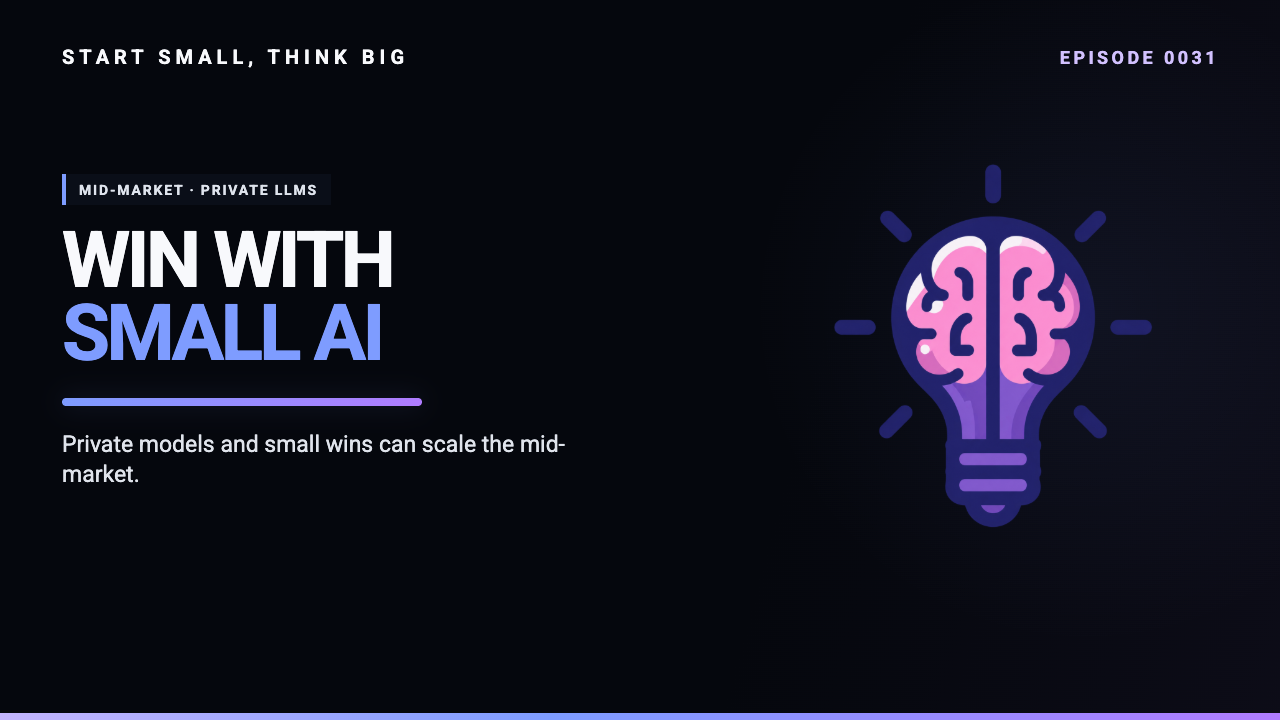 Start Small, Think Big episode 0031 artwork: AI for the Mid-Market: How Small Wins, Private LLMs, and Automation Scale Businesses.