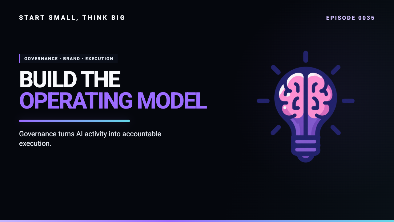 Start Small, Think Big episode 0035 artwork: The AI Operating Model: Governance, Brand Experience, and Execution for Business.